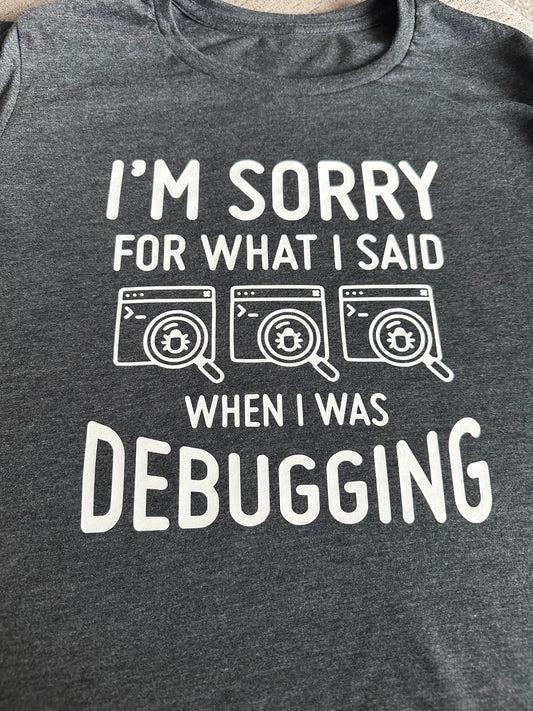 Short Sleeve T Shirt - I'm Sorry for what I said when I was Debugging - Unisex
